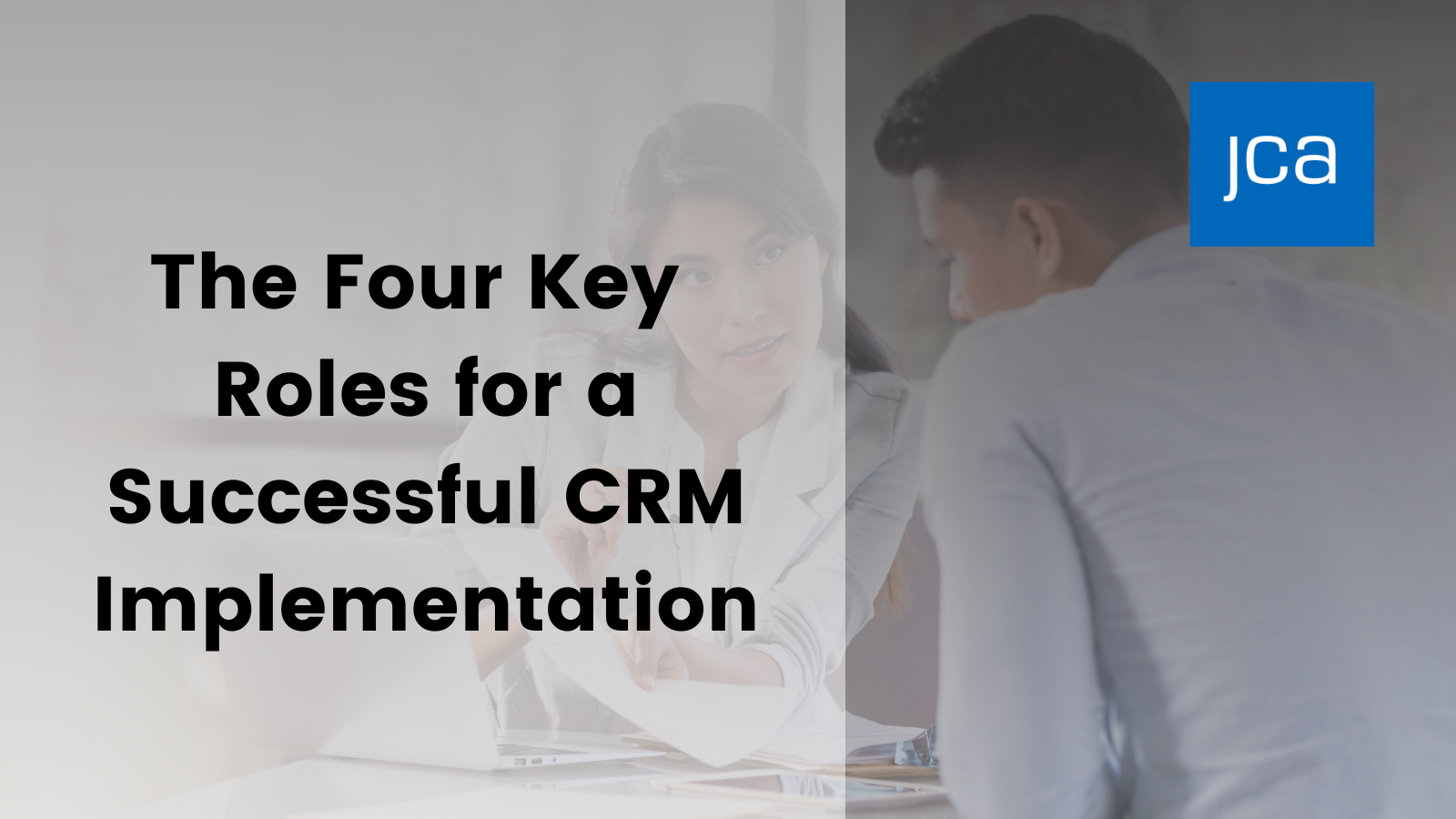 The Four Key Roles For A Successful CRM Implementation - JCA